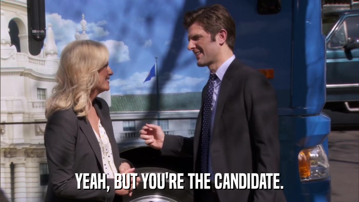 YEAH, BUT YOU'RE THE CANDIDATE.  