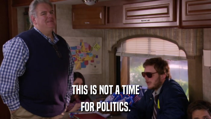 THIS IS NOT A TIME FOR POLITICS. 