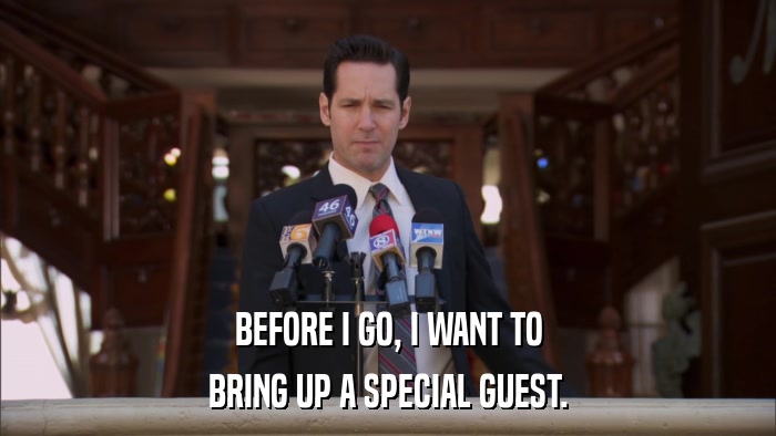 BEFORE I GO, I WANT TO BRING UP A SPECIAL GUEST. 