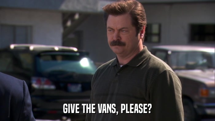 GIVE THE VANS, PLEASE?  