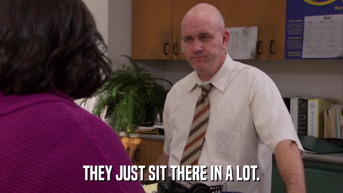 THEY JUST SIT THERE IN A LOT.  