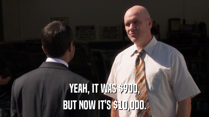 YEAH, IT WAS $900, BUT NOW IT'S $10,000. 
