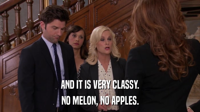AND IT IS VERY CLASSY. NO MELON, NO APPLES. 