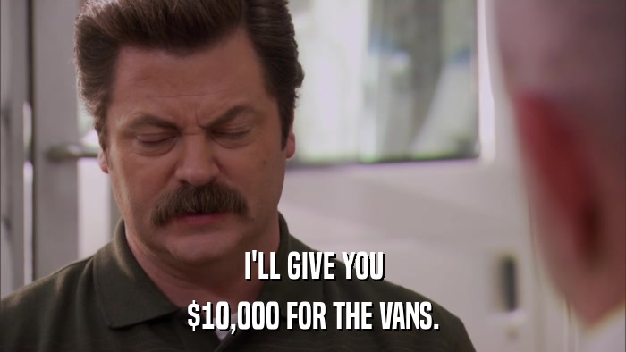 I'LL GIVE YOU $10,000 FOR THE VANS. 