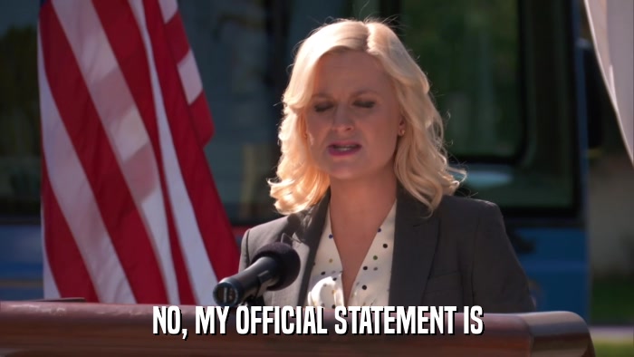 NO, MY OFFICIAL STATEMENT IS  