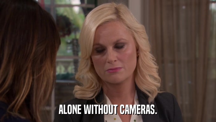ALONE WITHOUT CAMERAS.  