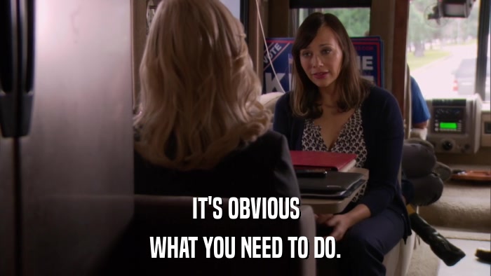 IT'S OBVIOUS WHAT YOU NEED TO DO. 