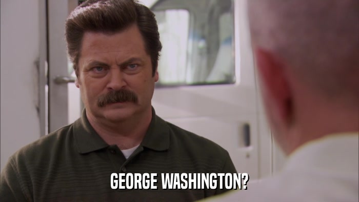 GEORGE WASHINGTON?  