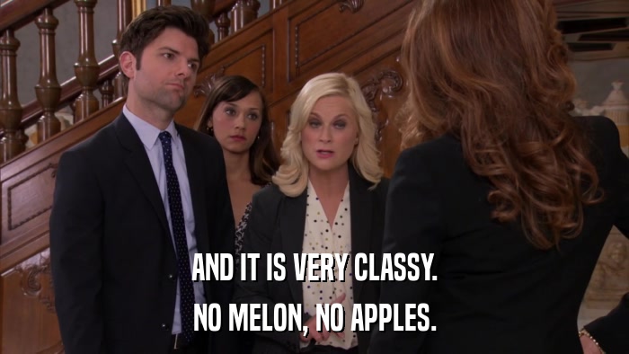 AND IT IS VERY CLASSY. NO MELON, NO APPLES. 