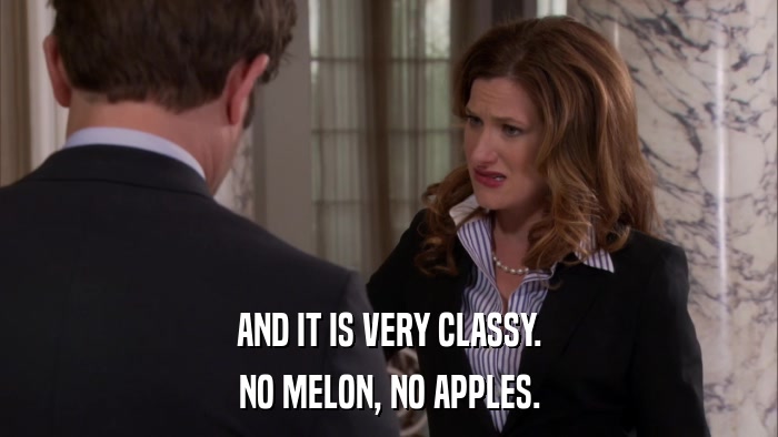 AND IT IS VERY CLASSY. NO MELON, NO APPLES. 