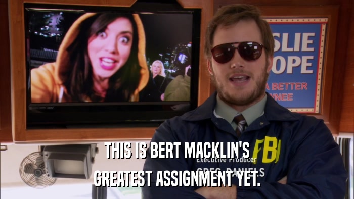 THIS IS BERT MACKLIN'S GREATEST ASSIGNMENT YET. 