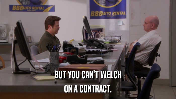 BUT YOU CAN'T WELCH ON A CONTRACT. 