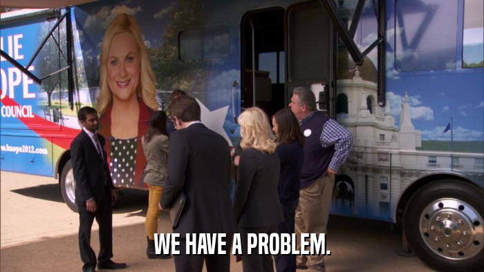WE HAVE A PROBLEM.  