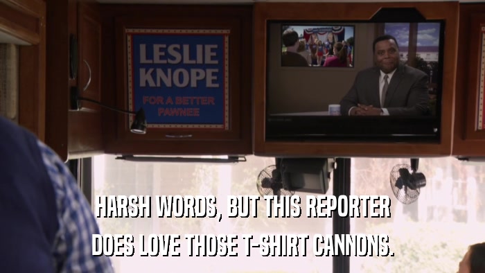 HARSH WORDS, BUT THIS REPORTER DOES LOVE THOSE T-SHIRT CANNONS. 