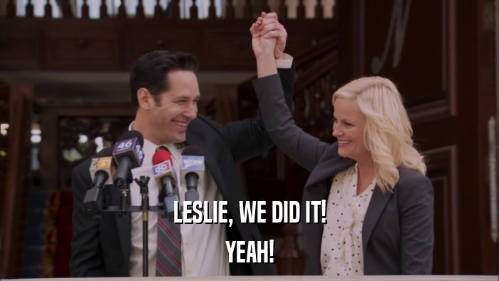 LESLIE, WE DID IT! YEAH! 