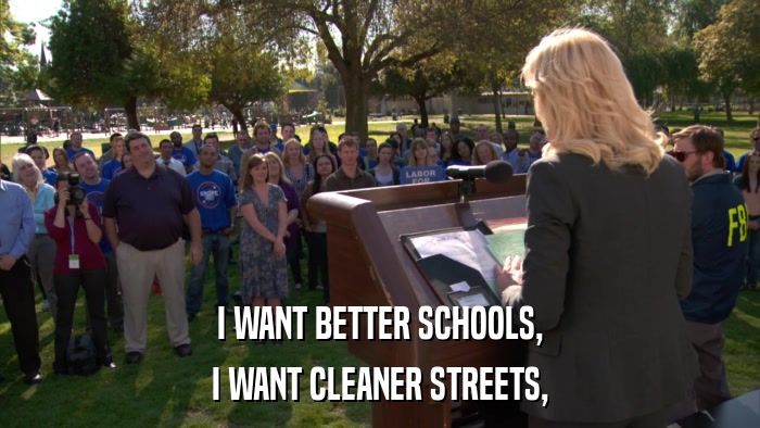 I WANT BETTER SCHOOLS, I WANT CLEANER STREETS, 