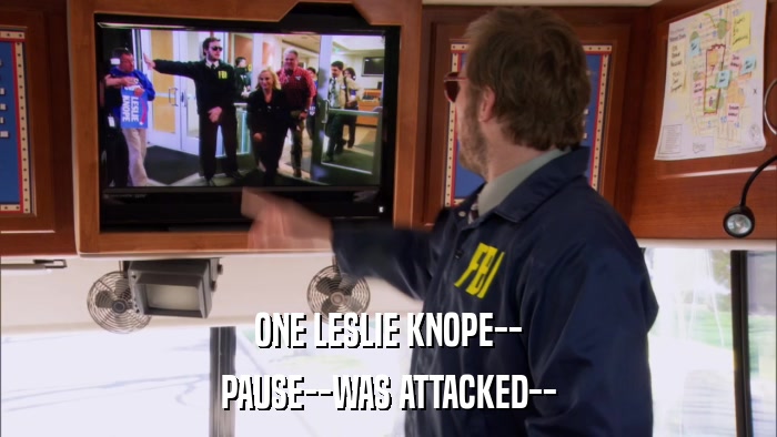 ONE LESLIE KNOPE-- PAUSE--WAS ATTACKED-- 