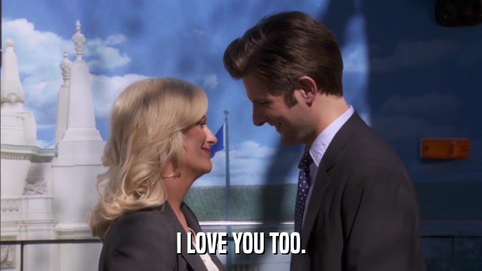 I LOVE YOU TOO.  