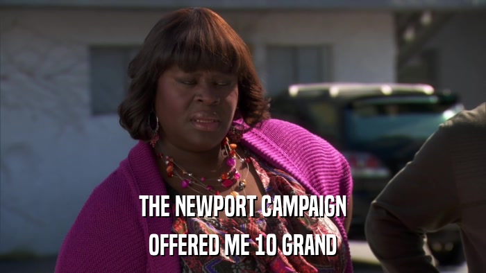 THE NEWPORT CAMPAIGN OFFERED ME 10 GRAND 