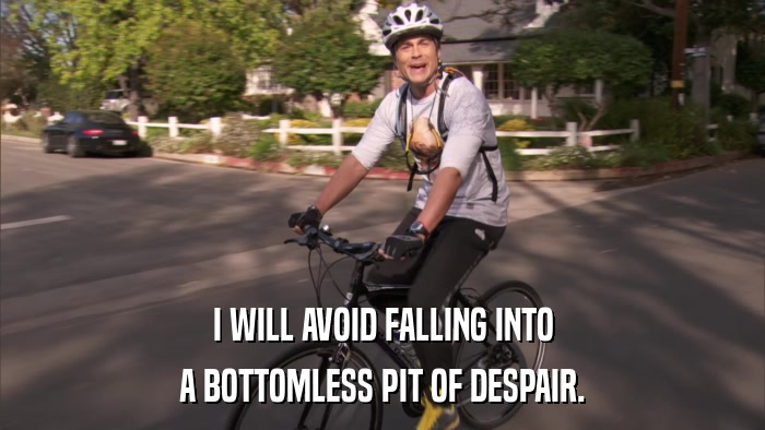 I WILL AVOID FALLING INTO A BOTTOMLESS PIT OF DESPAIR. 
