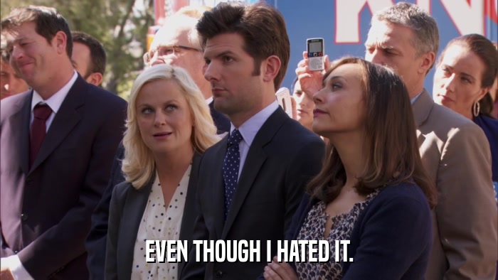 EVEN THOUGH I HATED IT.  