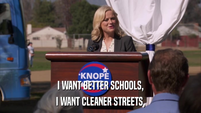 I WANT BETTER SCHOOLS, I WANT CLEANER STREETS, 