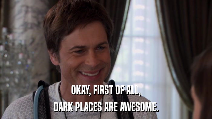 OKAY, FIRST OF ALL, DARK PLACES ARE AWESOME. 