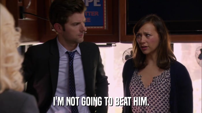 I'M NOT GOING TO BEAT HIM.  