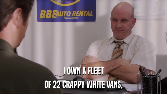 I OWN A FLEET OF 22 CRAPPY WHITE VANS, 