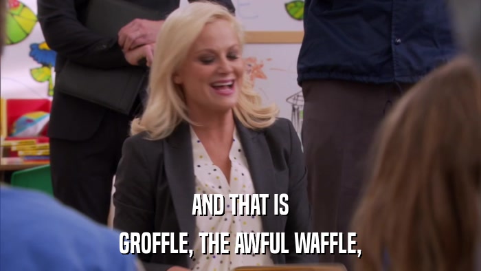AND THAT IS GROFFLE, THE AWFUL WAFFLE, 