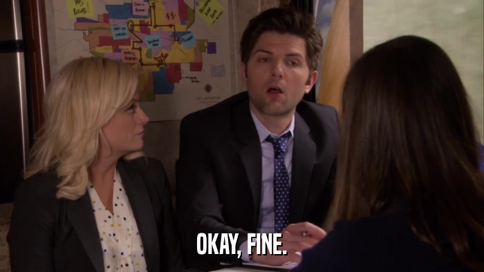 OKAY, FINE.  