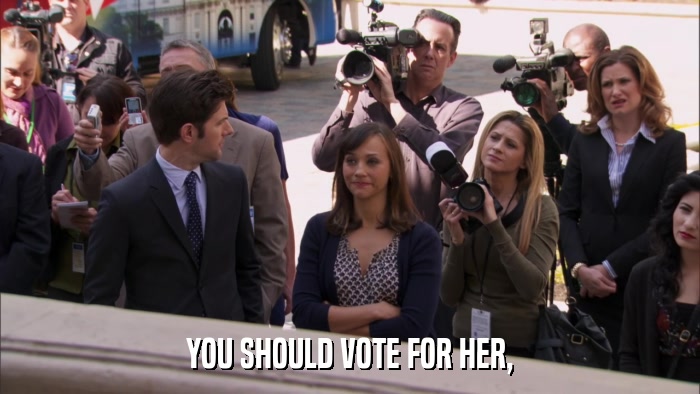 YOU SHOULD VOTE FOR HER,  