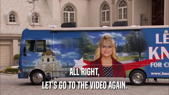 ALL RIGHT, LET'S GO TO THE VIDEO AGAIN. 