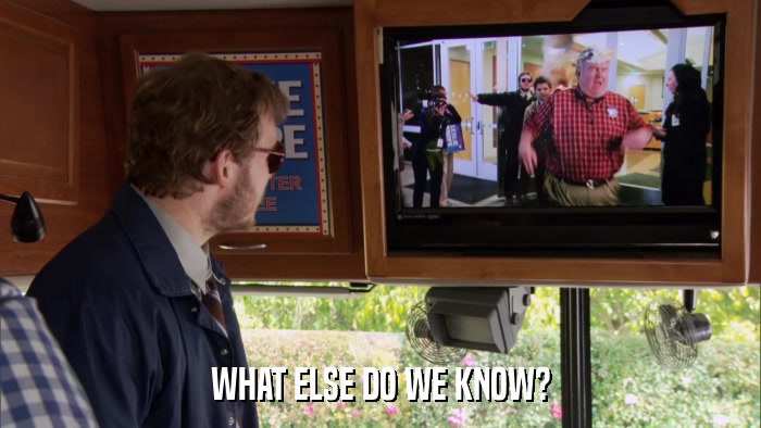 WHAT ELSE DO WE KNOW?  