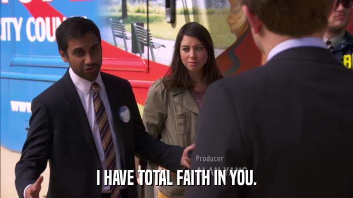 I HAVE TOTAL FAITH IN YOU.  