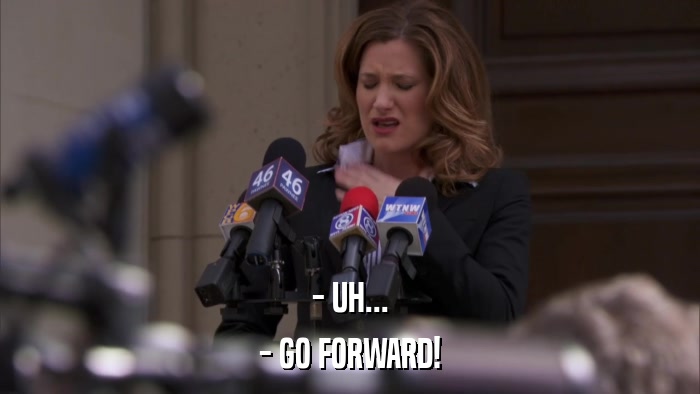 - UH... - GO FORWARD! 