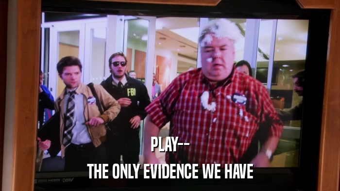 PLAY-- THE ONLY EVIDENCE WE HAVE 