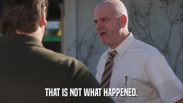 THAT IS NOT WHAT HAPPENED.  