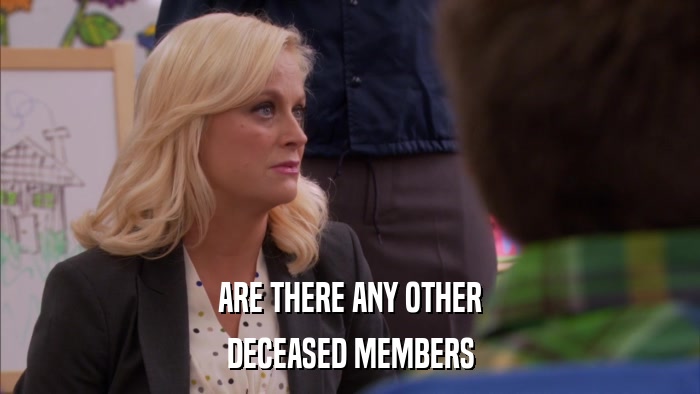 ARE THERE ANY OTHER DECEASED MEMBERS 