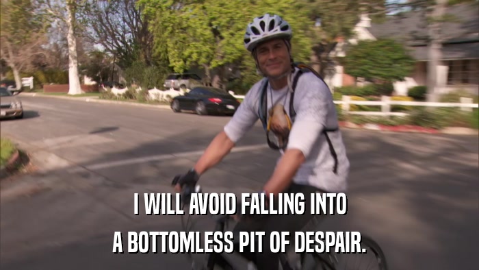 I WILL AVOID FALLING INTO A BOTTOMLESS PIT OF DESPAIR. 