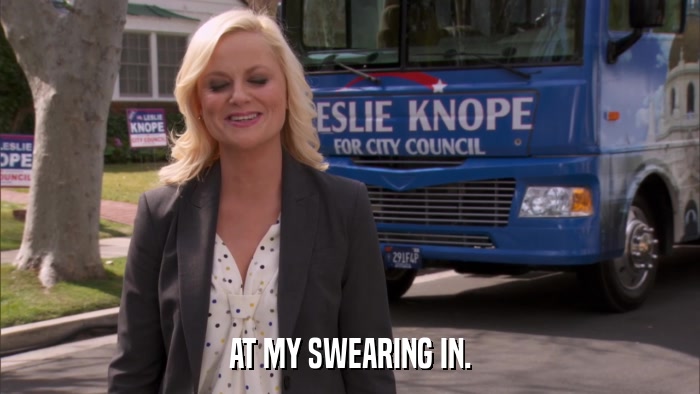 AT MY SWEARING IN.  