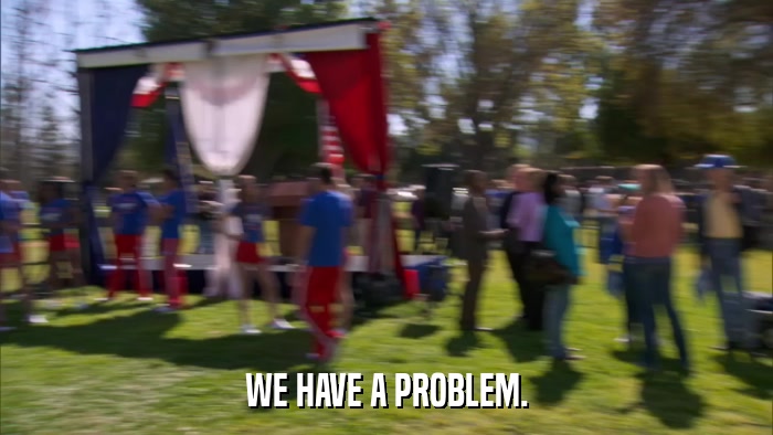 WE HAVE A PROBLEM.  