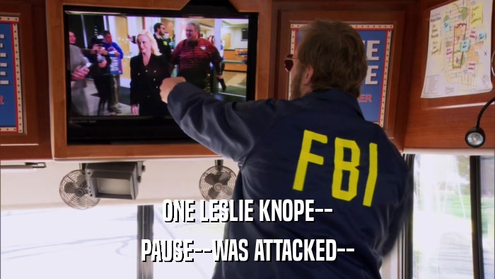 ONE LESLIE KNOPE-- PAUSE--WAS ATTACKED-- 