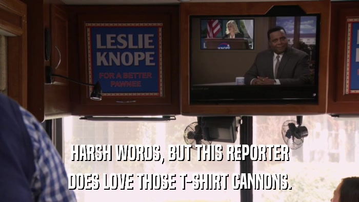 HARSH WORDS, BUT THIS REPORTER DOES LOVE THOSE T-SHIRT CANNONS. 