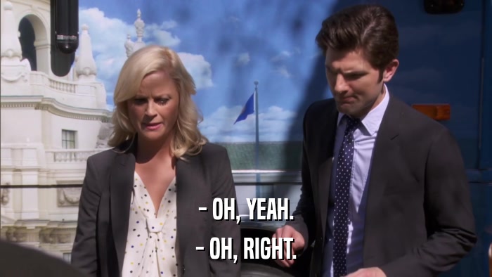 - OH, YEAH. - OH, RIGHT. 