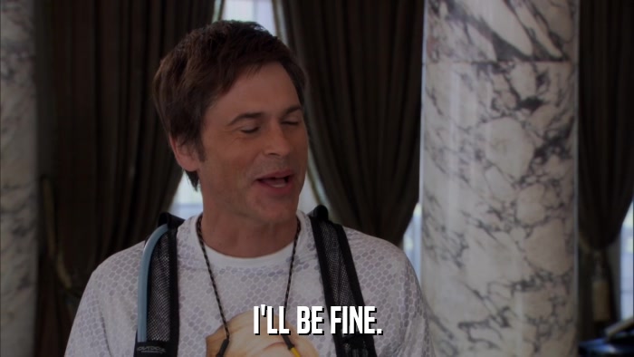 I'LL BE FINE.  