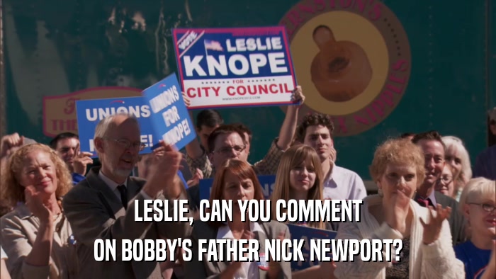 LESLIE, CAN YOU COMMENT ON BOBBY'S FATHER NICK NEWPORT? 