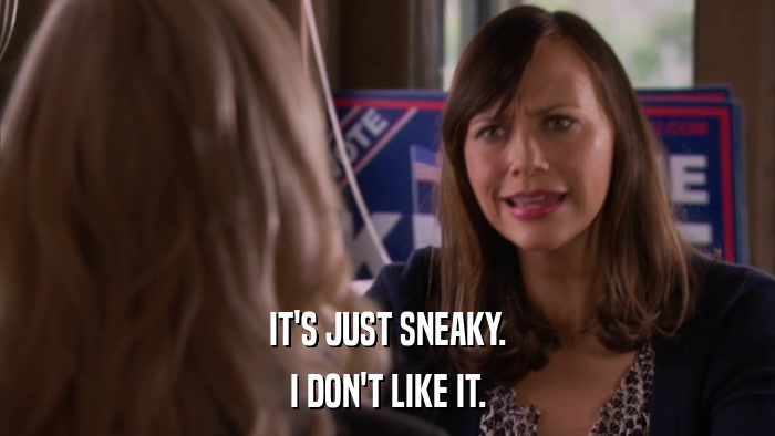 IT'S JUST SNEAKY. I DON'T LIKE IT. 