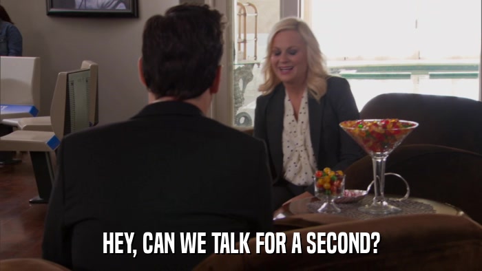 HEY, CAN WE TALK FOR A SECOND?  