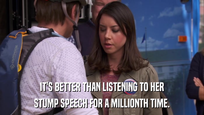 IT'S BETTER THAN LISTENING TO HER STUMP SPEECH FOR A MILLIONTH TIME. 